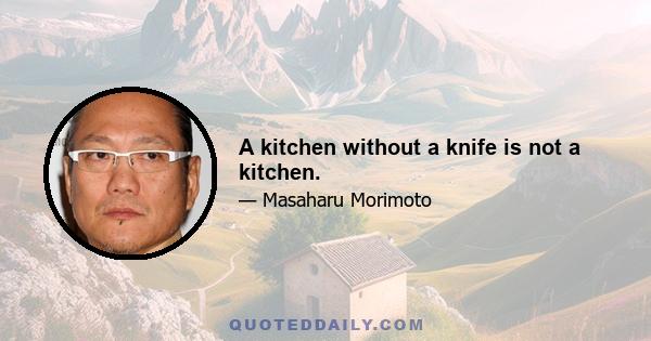 A kitchen without a knife is not a kitchen.