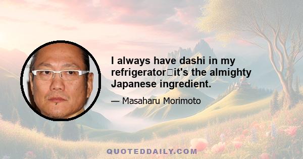 I always have dashi in my refrigeratorit's the almighty Japanese ingredient.