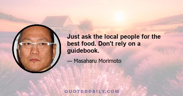 Just ask the local people for the best food. Don't rely on a guidebook.