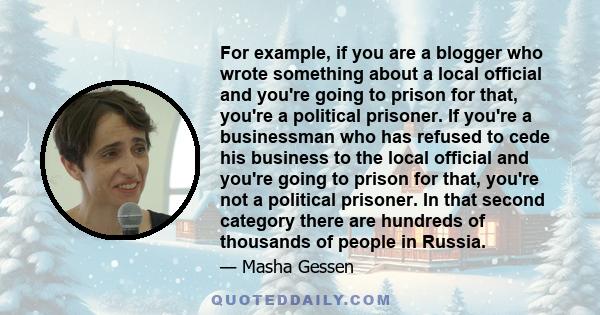 For example, if you are a blogger who wrote something about a local official and you're going to prison for that, you're a political prisoner. If you're a businessman who has refused to cede his business to the local