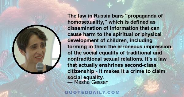 The law in Russia bans propaganda of homosexuality, which is defined as dissemination of information that can cause harm to the spiritual or physical development of children, including forming in them the erroneous