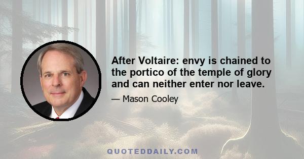 After Voltaire: envy is chained to the portico of the temple of glory and can neither enter nor leave.