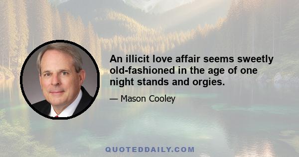 An illicit love affair seems sweetly old-fashioned in the age of one night stands and orgies.