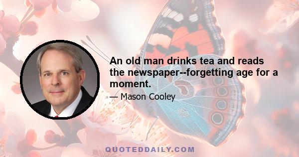 An old man drinks tea and reads the newspaper--forgetting age for a moment.