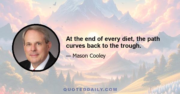 At the end of every diet, the path curves back to the trough.