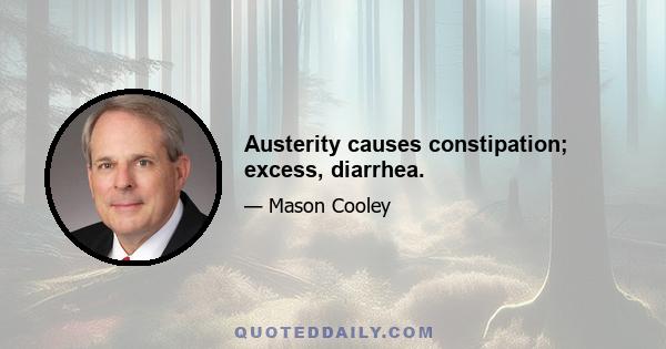 Austerity causes constipation; excess, diarrhea.