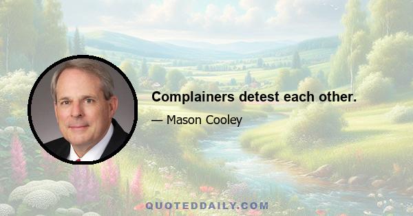 Complainers detest each other.