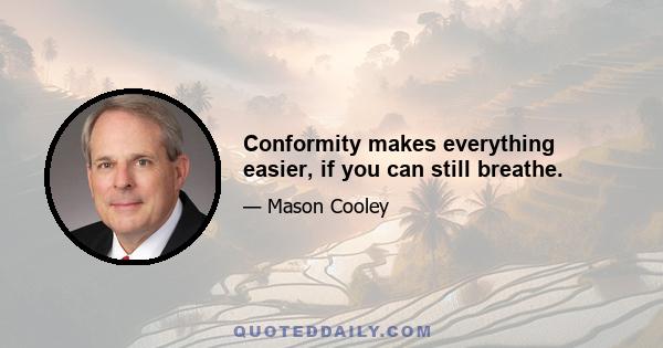 Conformity makes everything easier, if you can still breathe.