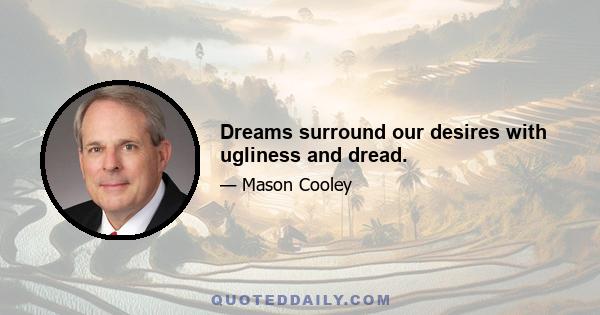 Dreams surround our desires with ugliness and dread.