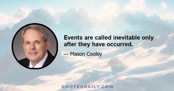 Events are called inevitable only after they have occurred.