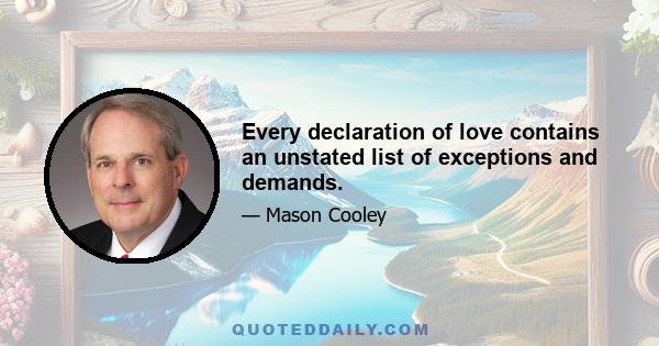 Every declaration of love contains an unstated list of exceptions and demands.