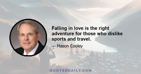 Falling in love is the right adventure for those who dislike sports and travel.