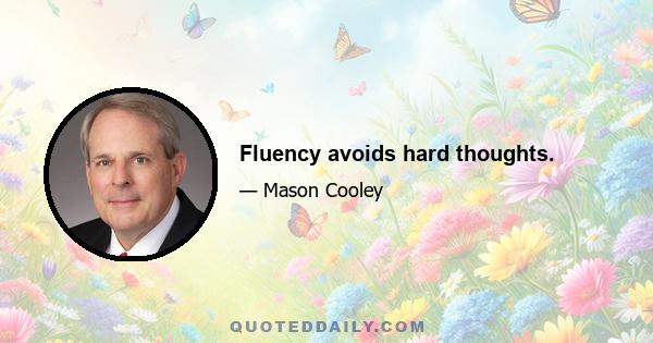 Fluency avoids hard thoughts.