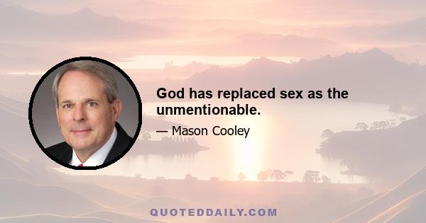 God has replaced sex as the unmentionable.