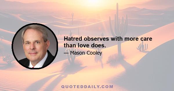 Hatred observes with more care than love does.