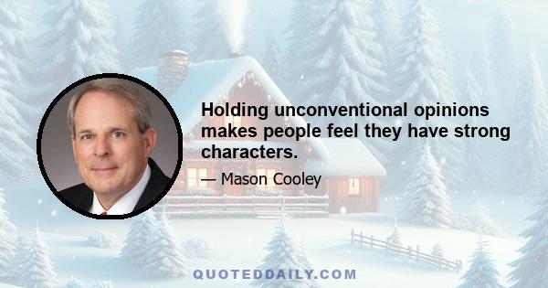 Holding unconventional opinions makes people feel they have strong characters.