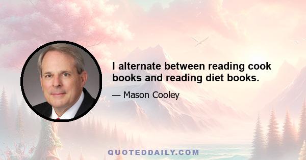 I alternate between reading cook books and reading diet books.