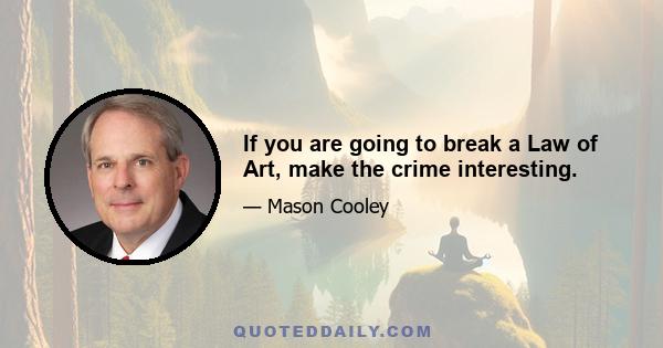 If you are going to break a Law of Art, make the crime interesting.