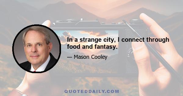 In a strange city, I connect through food and fantasy.