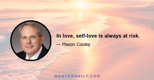 In love, self-love is always at risk.