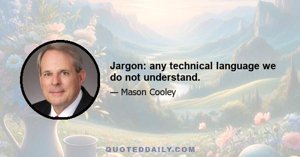 Jargon: any technical language we do not understand.