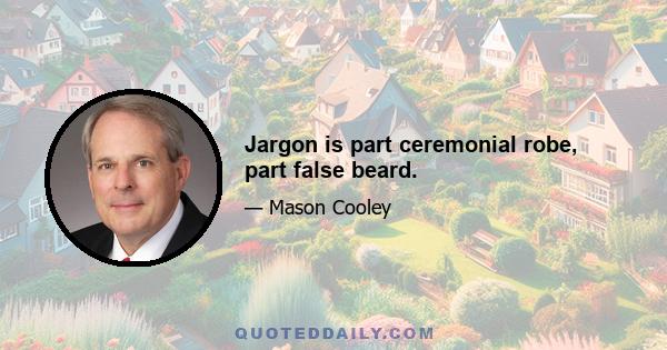 Jargon is part ceremonial robe, part false beard.