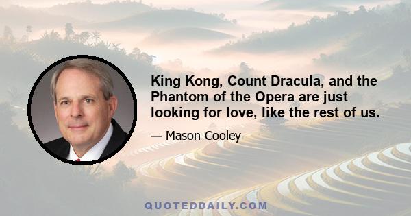 King Kong, Count Dracula, and the Phantom of the Opera are just looking for love, like the rest of us.