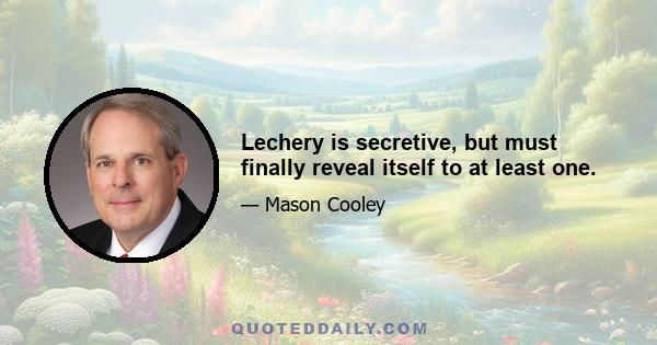 Lechery is secretive, but must finally reveal itself to at least one.