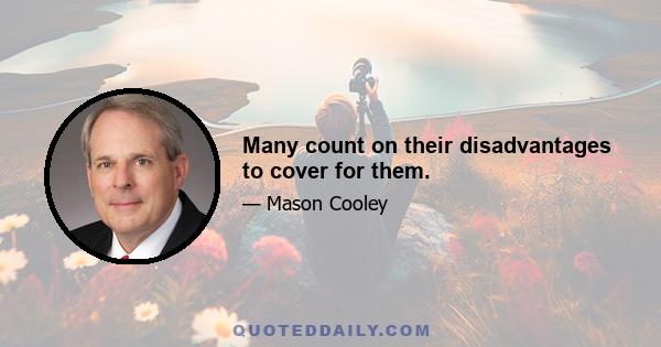 Many count on their disadvantages to cover for them.