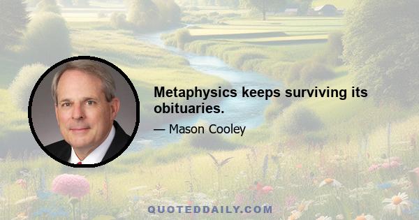 Metaphysics keeps surviving its obituaries.