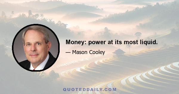 Money: power at its most liquid.