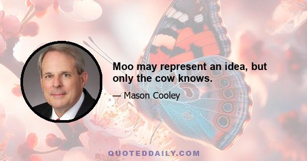 Moo may represent an idea, but only the cow knows.