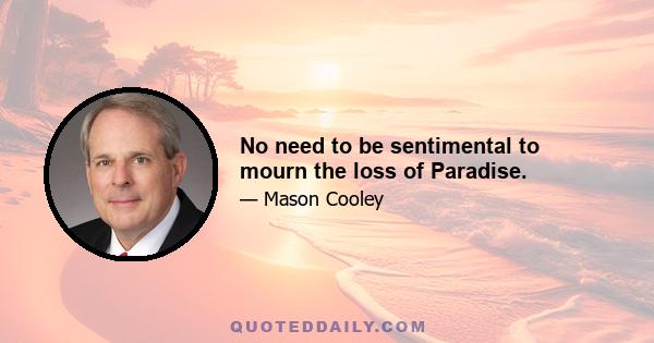 No need to be sentimental to mourn the loss of Paradise.