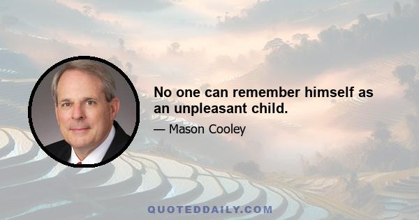 No one can remember himself as an unpleasant child.