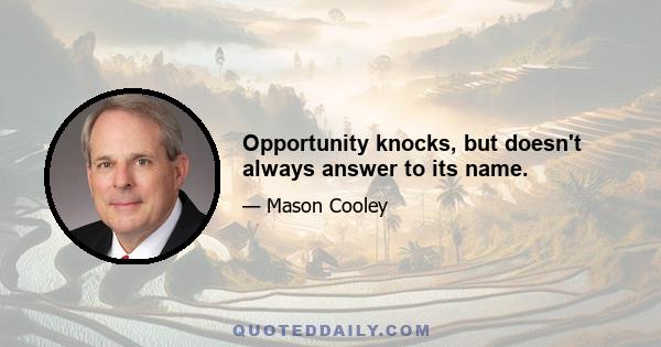 Opportunity knocks, but doesn't always answer to its name.