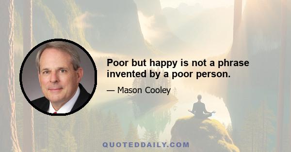 Poor but happy is not a phrase invented by a poor person.