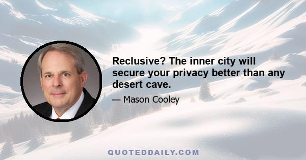 Reclusive? The inner city will secure your privacy better than any desert cave.