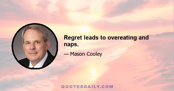 Regret leads to overeating and naps.