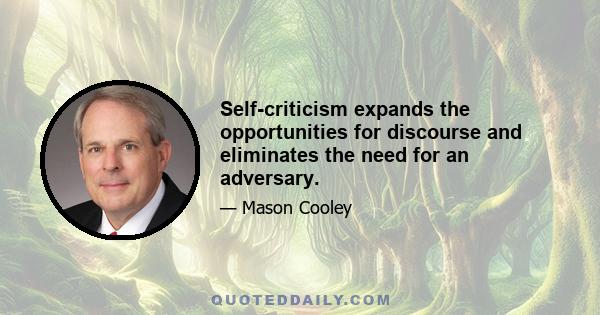 Self-criticism expands the opportunities for discourse and eliminates the need for an adversary.