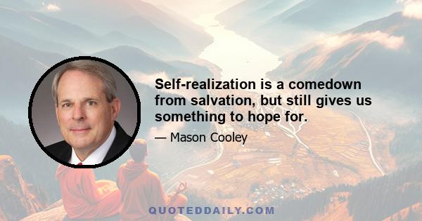 Self-realization is a comedown from salvation, but still gives us something to hope for.