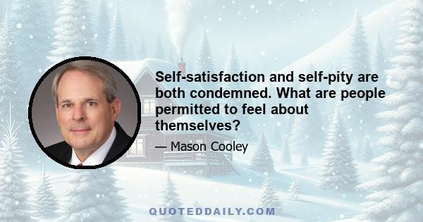 Self-satisfaction and self-pity are both condemned. What are people permitted to feel about themselves?