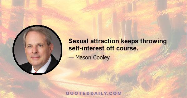 Sexual attraction keeps throwing self-interest off course.