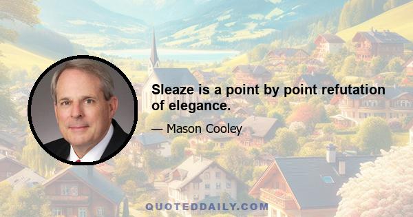 Sleaze is a point by point refutation of elegance.