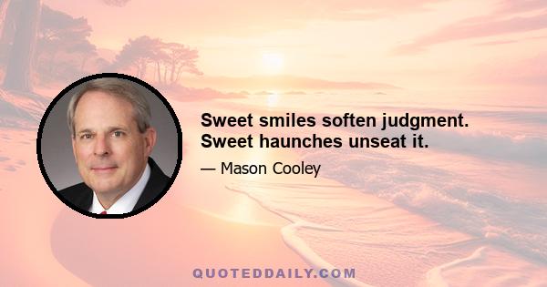 Sweet smiles soften judgment. Sweet haunches unseat it.