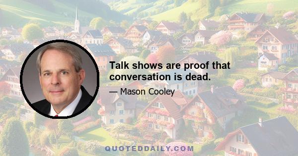 Talk shows are proof that conversation is dead.