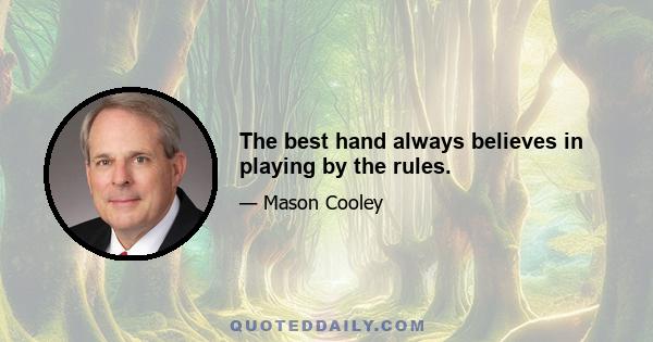 The best hand always believes in playing by the rules.