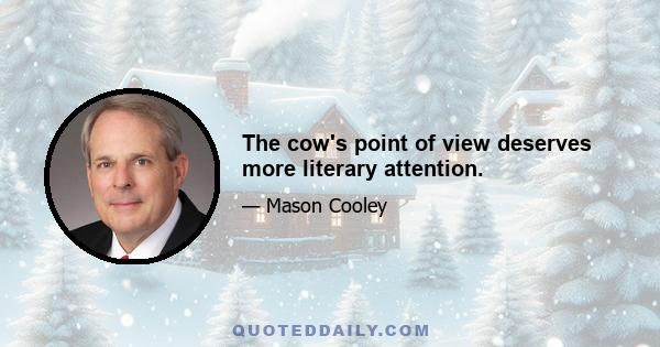 The cow's point of view deserves more literary attention.