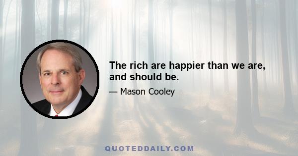 The rich are happier than we are, and should be.