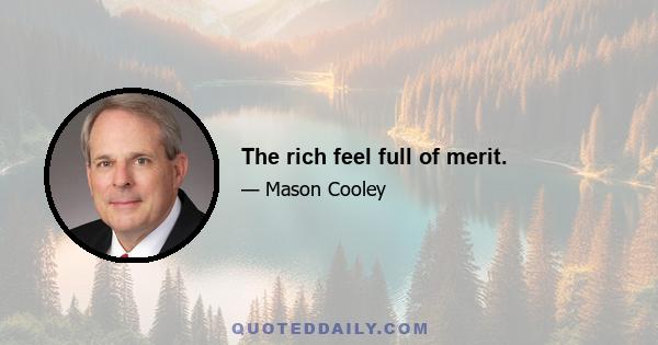 The rich feel full of merit.