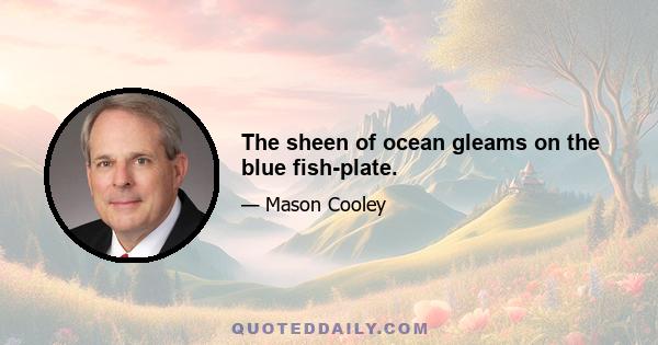 The sheen of ocean gleams on the blue fish-plate.